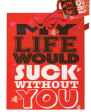 My Life Would Suck Without You Present Gift Bag For Sale